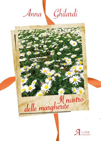 Il nastro delle margherite - Anna Ghilardi - Libro A.CAR. 2022, Brividi & Emozioni | Libraccio.it