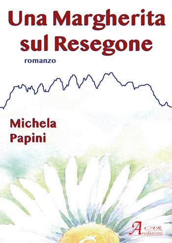 Una Margherita sul Resegone - Michela Papini - Libro A.CAR. 2022, Brividi & Emozioni | Libraccio.it