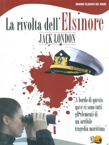 La rivolta dell'Elsinore - Jack London - Libro Il Pirata 2009, Grandi classici del mare | Libraccio.it