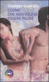 L'uomo che non voleva essere padre - Giuseppe Quatriglio - Libro Iride 2009 | Libraccio.it