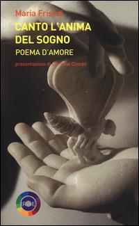 Canto l'anima del sogno. Poema d'amore - Maria Frisina - Libro Iride 2014 | Libraccio.it