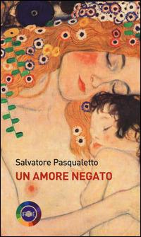 Un amore negato - Salvatore Pasqualetto - Libro Iride 2014 | Libraccio.it