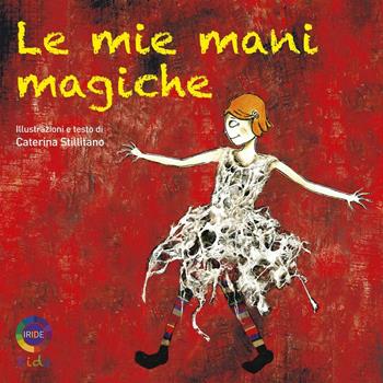 Le mie mani magiche - Caterina Stillitano - Libro Iride 2016, Iride kids | Libraccio.it