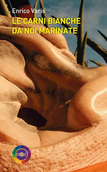 Le carni bianche da noi marinate - Enrico Varis - Libro Iride 2017 | Libraccio.it