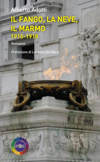 Il fango, la neve, il marmo 1915-1918 - Alberto Adotti - Libro Iride 2017 | Libraccio.it