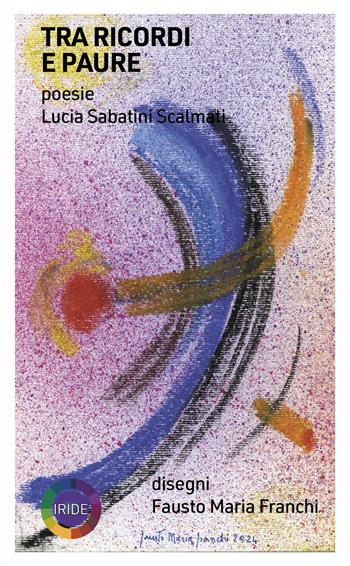 Tra ricordi e paure - Lucia Sabatini Scalmati - Libro Iride 2025 | Libraccio.it