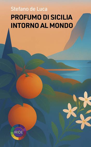 Profumo di Sicilia intorno al mondo - Stefano De Luca - Libro Iride 2026 | Libraccio.it