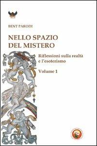 Nello spazio del mistero. Riflessioni sulla realtà e l'esoterismo. Vol. 1 - Bent Parodi - Libro Tipheret 2010, Binah | Libraccio.it