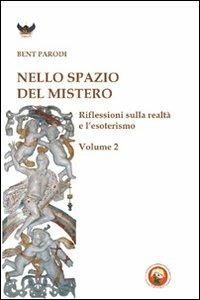 Nello spazio del mistero. Riflessioni sulla realtà e l'esoterismo. Vol. 2 - Bent Parodi - Libro Tipheret 2010, Binah | Libraccio.it