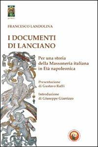 I documenti di Lanciano. Per una storia della massoneria italiana in età napoleonica - Francesco Landolina - Libro Tipheret 2010, Geburah | Libraccio.it