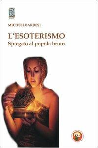 L'esoterismo spiegato al popolo bruto - Michele Barresi - Libro Tipheret 2012, Yesod | Libraccio.it