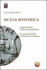 Sicilia mysterica. Itinerari tra passato e presente alla scoperta di luoghi insoliti, culti e riti antichissimi - Salvatore Spoto - Libro Tipheret 2010, Chokmah | Libraccio.it