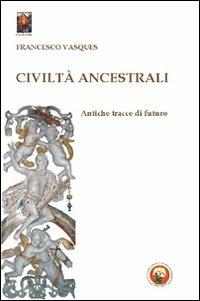 Civiltà ancestrali. Antiche tracce di futuro - Francesco Vasques - Libro Tipheret 2011, Chokmah | Libraccio.it