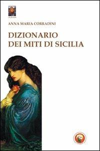 Dizionario dei miti di Sicilia - Anna M. Corradini - Libro Tipheret 2012, Chokmah | Libraccio.it