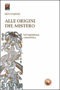 Alle origini del mistero. Un'esperienza conoscitiva - Bent Parodi - Libro Tipheret 2011, Chokmah | Libraccio.it