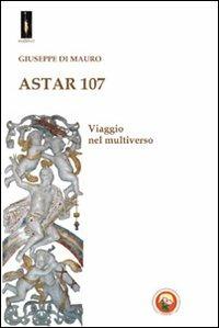 Astar 107. Viaggio nel multiverso - Giuseppe Di Mauro - Libro Tipheret 2011, Malkhut | Libraccio.it