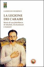 La legione dei Caraibi. Storia di una fratellanza di idealisti, rivoluzionari e massoni