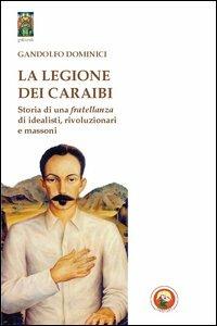 La legione dei Caraibi. Storia di una fratellanza di idealisti, rivoluzionari e massoni - Gandolfo Dominici - Libro Tipheret 2011, Geburah | Libraccio.it