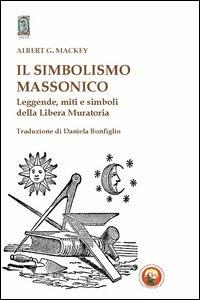 Il simbolismo massonico. Leggende, miti e simboli della libera muratoria - Albert G. Mackey - Libro Tipheret 2011, Yesod | Libraccio.it