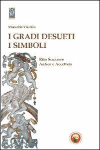 I gradi desueti. I simboli. Rito scozzese antico e accettato - Marcello Vicchio - Libro Tipheret 2011, Yesod | Libraccio.it