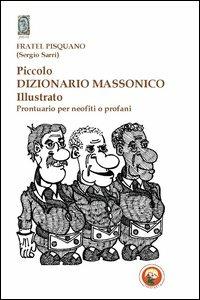 Piccolo dizionario massonico illustrato. Prontuario per neofiti o profani. Ediz. illustrata - Sergio Sarri - Libro Tipheret 2013, Yesod | Libraccio.it