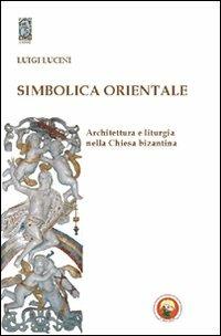 Simbolica orientale. Architettura e liturgia nella Chiesa bizantina - Luigi Lucini - Libro Tipheret 2011, Yesod | Libraccio.it