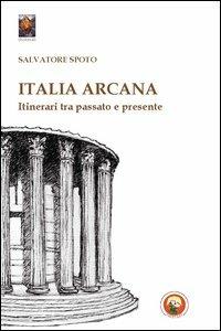 Italia arcana. Itinerari tra passato e presente - Salvatore Spoto - Libro Tipheret 2011, Chokmah | Libraccio.it