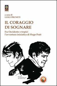 Il coraggio di sognare. Hugo Pratt tra avventura e mistero - Luigi Pruneti - Libro Tipheret 2013, Netzach | Libraccio.it