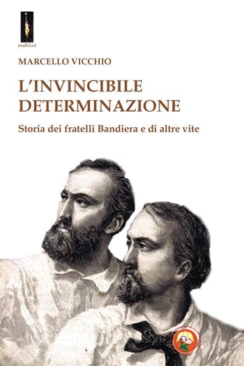 L'invincibile determinazione. Storia dei fratelli Bandiera e di altre vite - Marcello Vicchio - Libro Tipheret 2014, Malkhut | Libraccio.it