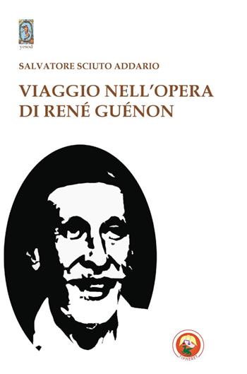Viaggio nell'opera di René Guénon - Salvatore Sciuto Addario - Libro Tipheret 2014, Yesod | Libraccio.it