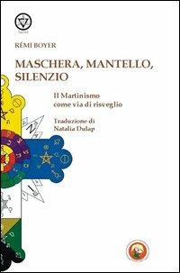 Maschera, mantello e silenzio. Il martinismo come via di risveglio - Rémi Boyer - Libro Tipheret 2013, Lamed | Libraccio.it