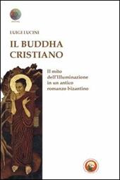 Il Buddha cristiano. Il mito dell'illuminazione in un antico romanzo bizantino