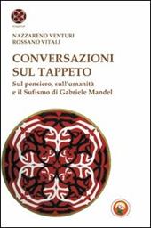 Conversazioni sul tappeto. Sul pensiero, sull'umanità e il Sufismo di Gabriele Mandel