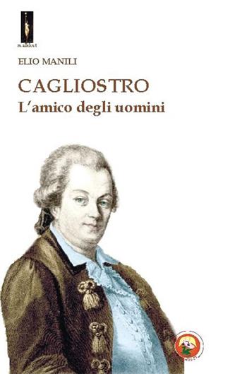 Cagliostro. L'amico degli uomini - Elio Manili - Libro Tipheret 2015, Malkhut | Libraccio.it