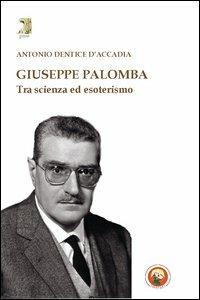 Giuseppe Palomba. Tra scienza ed esoterismo - Antonio Dentice D'Accadia - Libro Tipheret 2013, Gimel | Libraccio.it