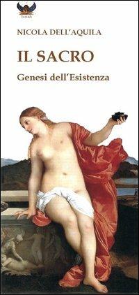 Il sacro. Genesi dell'esistenza - Nicola Dell'Aquila - Libro Tipheret 2013, Binah | Libraccio.it