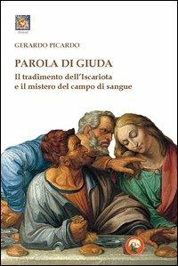 Parola di Giuda. Il tradimento dell'Iscariota e il mistero del campo di sangue - Gerardo Picardo - Libro Tipheret 2013, Chesed | Libraccio.it