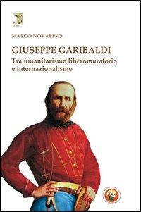 Giuseppe Garibaldi. Tra umanitarismo liberomuratorio e internazionalismo - Marco Novarino - Libro Tipheret 2013, Gimel | Libraccio.it