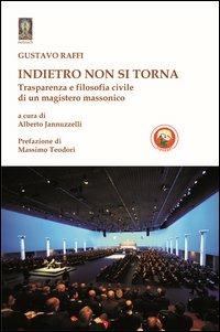 Indietro non si torna. Trasparenza e filosofia civile di un magistero massonico - Gustavo Raffi - Libro Tipheret 2013, Netzach | Libraccio.it