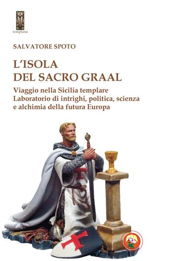 L'isola del Sacro Graal. Viaggio nella Sicilia templare - Salvatore Spoto - Libro Tipheret 2014, Templaria | Libraccio.it
