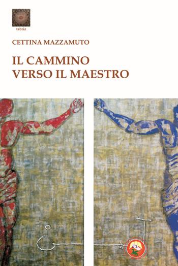 Il cammino verso il maestro - Cettina Mazzamuto - Libro Tipheret 2014, Tabriz | Libraccio.it