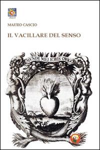 Il vacillare del senso - Mauro Cascio - Libro Tipheret 2014, Chesed | Libraccio.it
