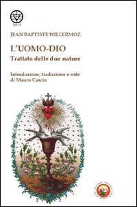 L'uomo-Dio. Trattato delle due nature - Jean-Baptiste Willermoz - Libro Tipheret 2014, Lamed | Libraccio.it