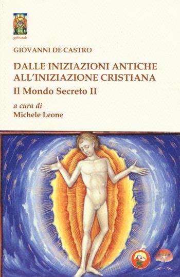 Il mondo secreto. Vol. 2: Dalle iniziazioni antiche all'iniziazione cristiana - Giovanni De Castro - Libro Tipheret 2017, Geburah | Libraccio.it