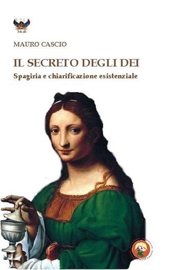 Il secreto degli dei. Spagiria e chiarificazione esistenziale - Mauro Cascio - Libro Tipheret 2015, Binah | Libraccio.it