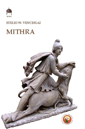 Mithra. Il dio della luce - Stelio W. Venceslai - Libro Tipheret 2015, Kether | Libraccio.it