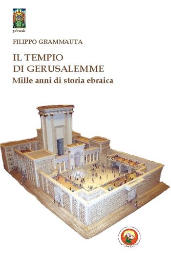 Il tempio di Gerusalemme. Mille anni di storia ebraica - Filippo Grammauta - Libro Tipheret 2015, Geburah | Libraccio.it