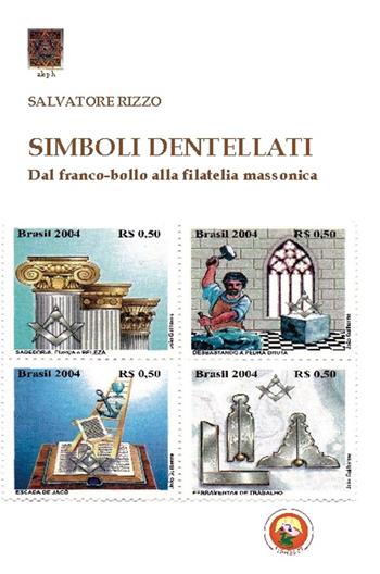 Simboli dentellati. Dal franco-bollo alla filatelia massonica - Salvatore Rizzo - Libro Tipheret 2015, Aleph | Libraccio.it