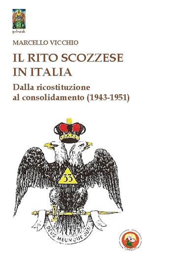 Il rito scozzese in Italia. Dalla rifondazione al consolidamento (1943-1951) - Marcello Vicchio - Libro Tipheret 2015, Geburah | Libraccio.it