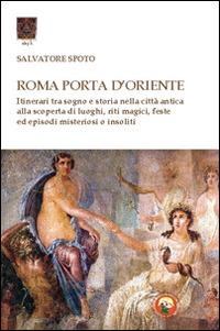 Roma porta d'Oriente. Itinerari tra sogno e storia nella città antica - Salvatore Spoto - Libro Tipheret 2015, Aleph | Libraccio.it